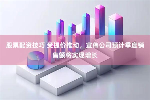 股票配资技巧 受提价推动，宣伟公司预计季度销售额将实现增长