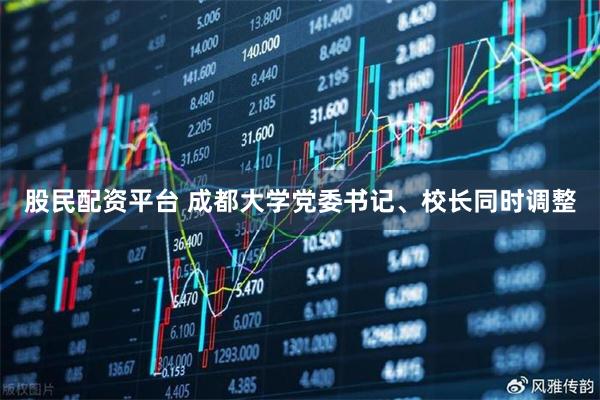 股民配资平台 成都大学党委书记、校长同时调整